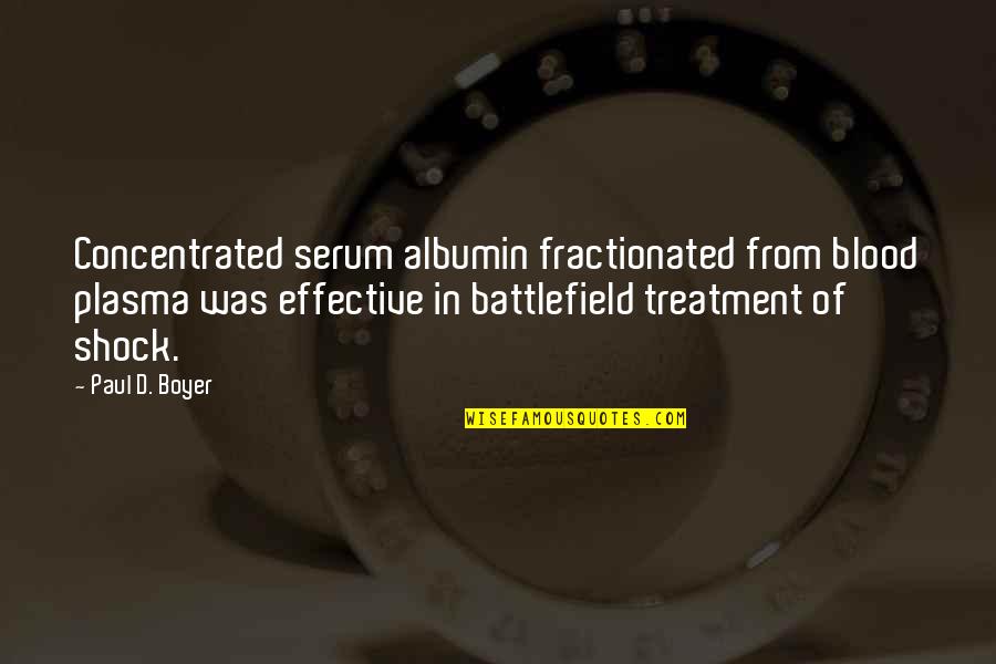 Pusuit Quotes By Paul D. Boyer: Concentrated serum albumin fractionated from blood plasma was