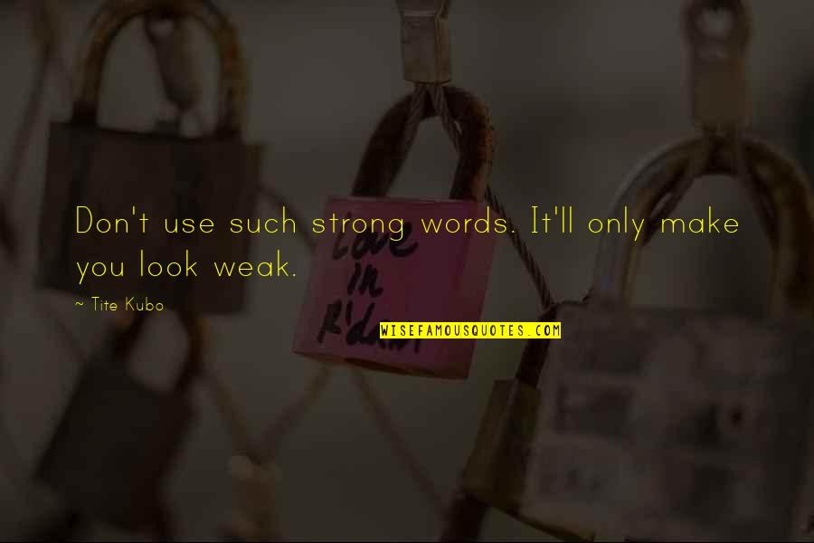 Puszcza Augustowska Quotes By Tite Kubo: Don't use such strong words. It'll only make