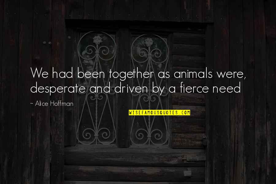 Puszcza Niepolomice Quotes By Alice Hoffman: We had been together as animals were, desperate