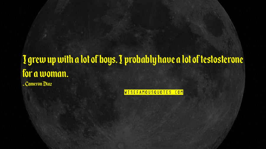 Pusztai Lyv Quotes By Cameron Diaz: I grew up with a lot of boys.