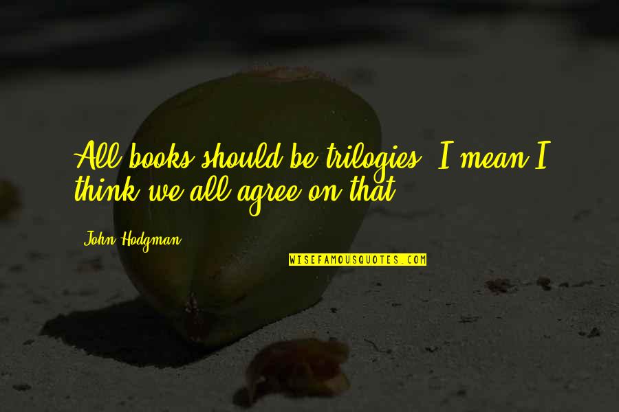 Pusztai Lyv Quotes By John Hodgman: All books should be trilogies; I mean I