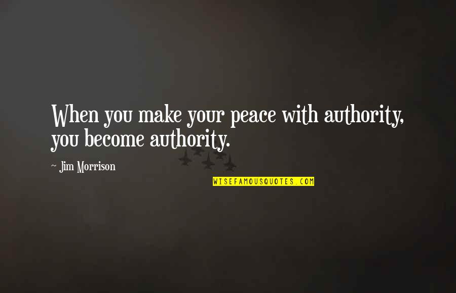 Pusztany K Quotes By Jim Morrison: When you make your peace with authority, you