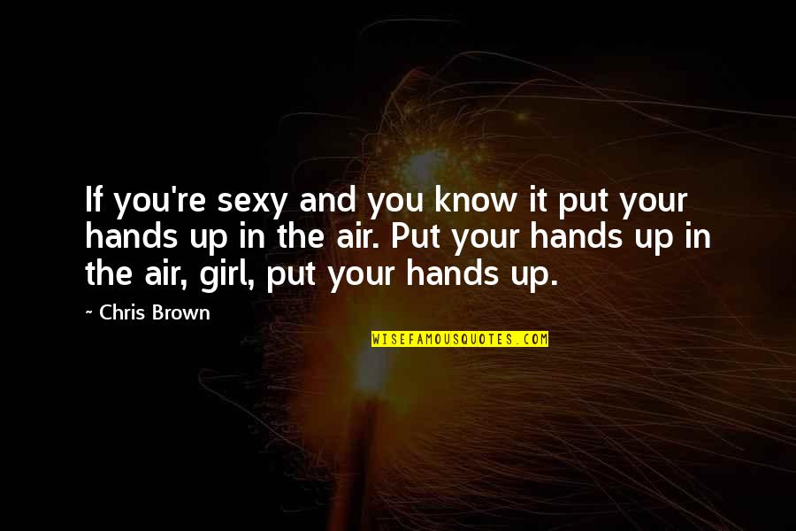 Put A Girl In It Quotes By Chris Brown: If you're sexy and you know it put