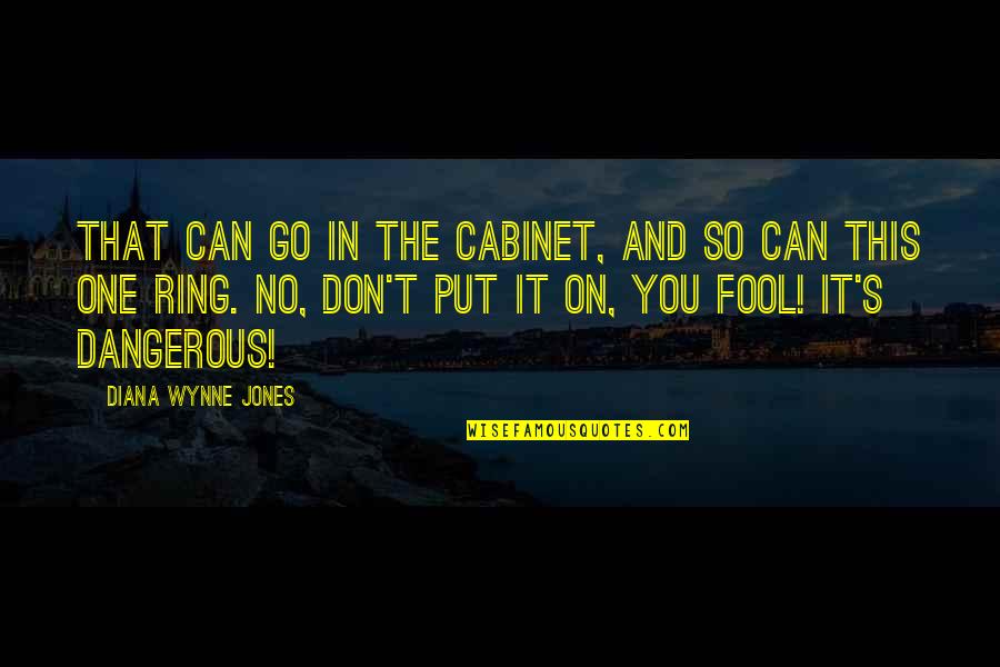 Put A Ring On It Quotes By Diana Wynne Jones: That can go in the cabinet, and so