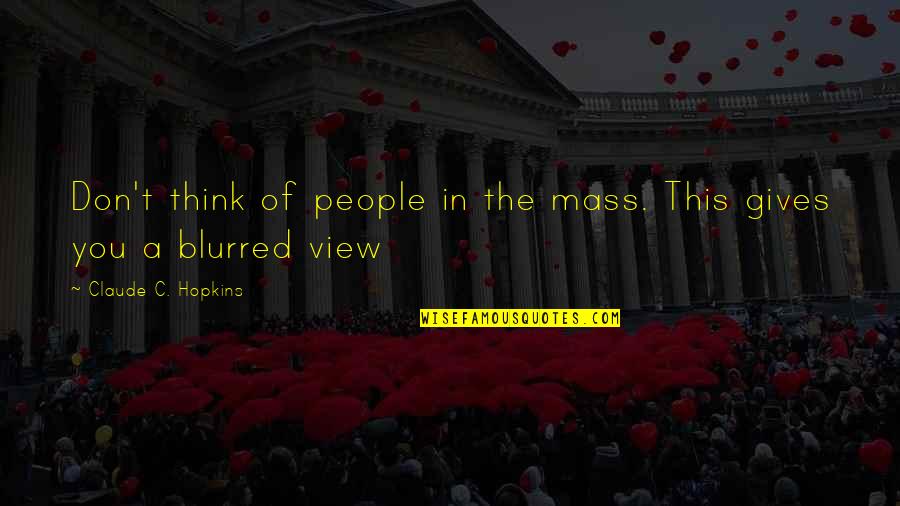 Put A Smile On My Face Quotes By Claude C. Hopkins: Don't think of people in the mass. This