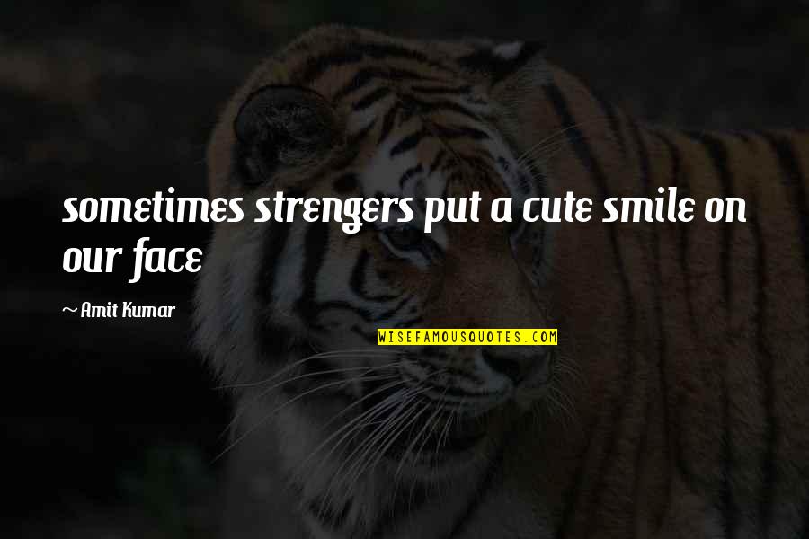 Put A Smile On Quotes By Amit Kumar: sometimes strengers put a cute smile on our