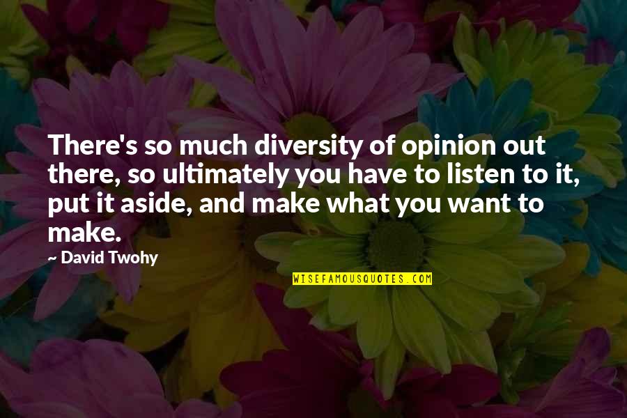 Put Aside Quotes By David Twohy: There's so much diversity of opinion out there,