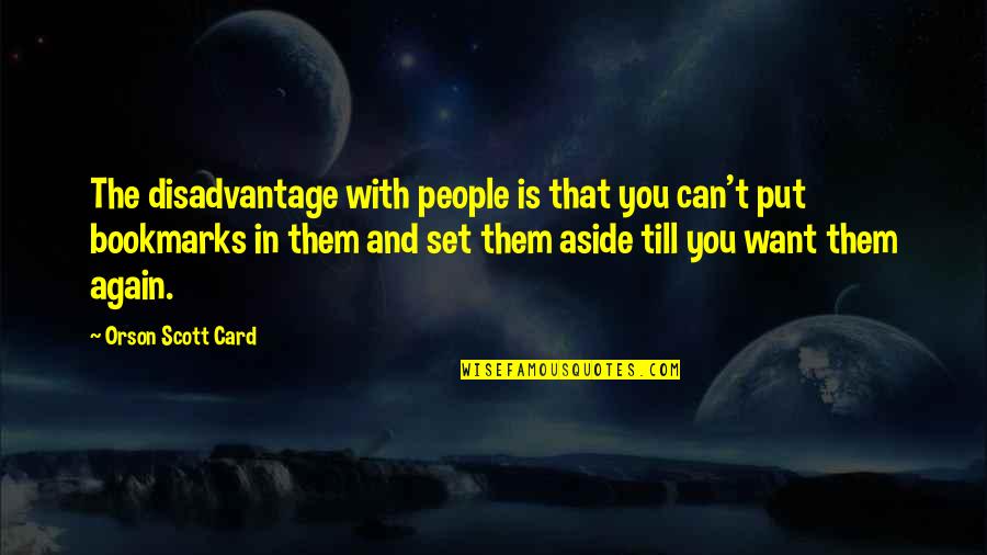 Put Aside Quotes By Orson Scott Card: The disadvantage with people is that you can't
