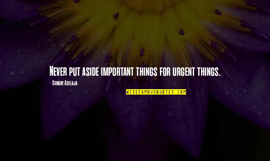 Put Aside Quotes By Sunday Adelaja: Never put aside important things for urgent things.