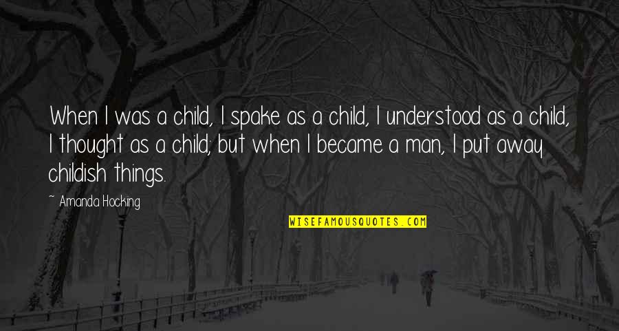 Put Away Childish Things Quotes By Amanda Hocking: When I was a child, I spake as Put Away Childish Things Quotes By Amanda Hocking: When I was a child, I spake as