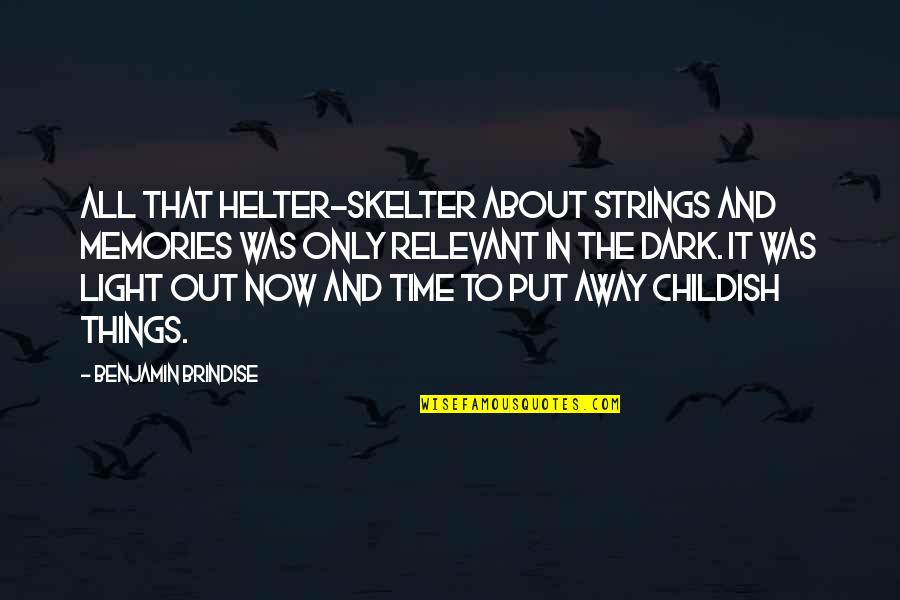 Put Away Childish Things Quotes By Benjamin Brindise: All that helter-skelter about strings and memories was Put Away Childish Things Quotes By Benjamin Brindise: All that helter-skelter about strings and memories was