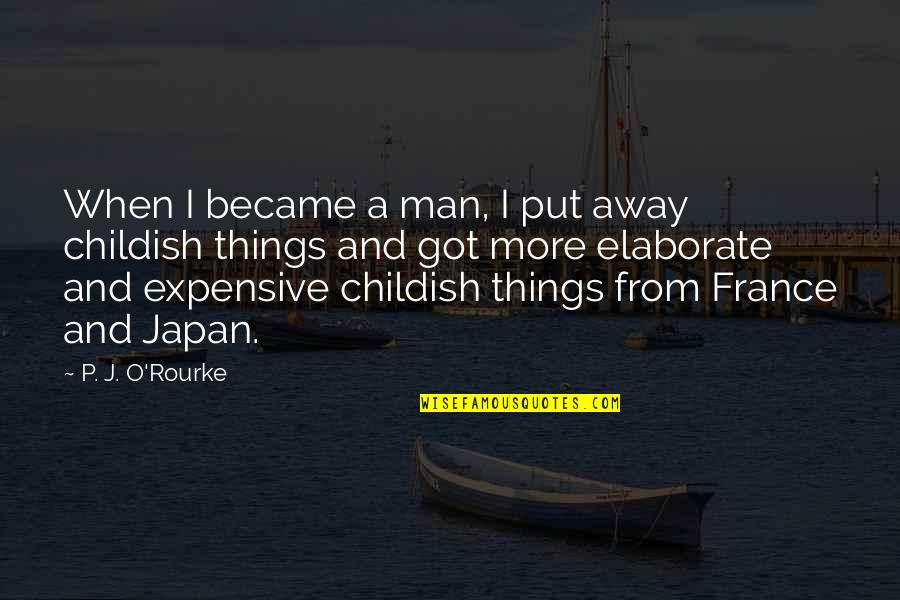 Put Away Childish Things Quotes By P. J. O'Rourke: When I became a man, I put away Put Away Childish Things Quotes By P. J. O'Rourke: When I became a man, I put away