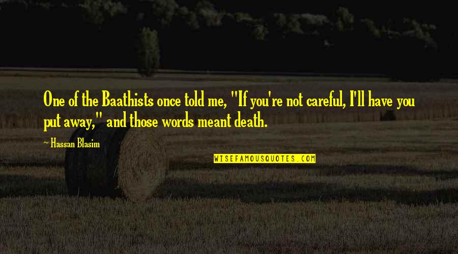 Put Away Quotes By Hassan Blasim: One of the Baathists once told me, "If Put Away Quotes By Hassan Blasim: One of the Baathists once told me, "If