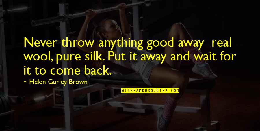 Put Away Quotes By Helen Gurley Brown: Never throw anything good away real wool, pure