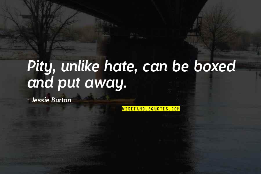 Put Away Quotes By Jessie Burton: Pity, unlike hate, can be boxed and put Put Away Quotes By Jessie Burton: Pity, unlike hate, can be boxed and put