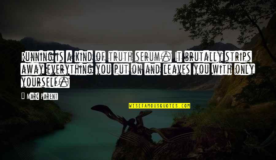 Put Away Quotes By Marc Parent: Running is a kind of truth serum. It Put Away Quotes By Marc Parent: Running is a kind of truth serum. It