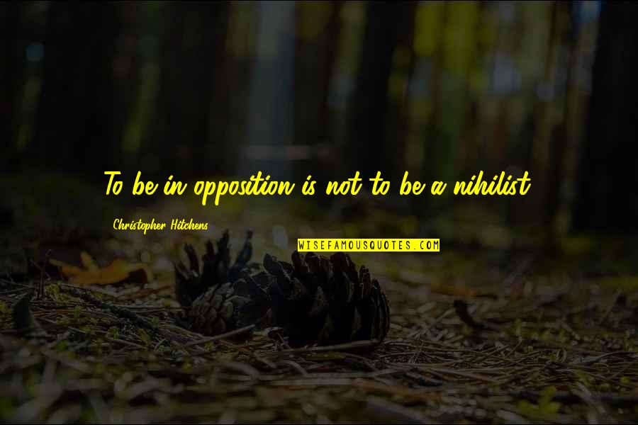 Put Blame On Others Quotes By Christopher Hitchens: To be in opposition is not to be Put Blame On Others Quotes By Christopher Hitchens: To be in opposition is not to be