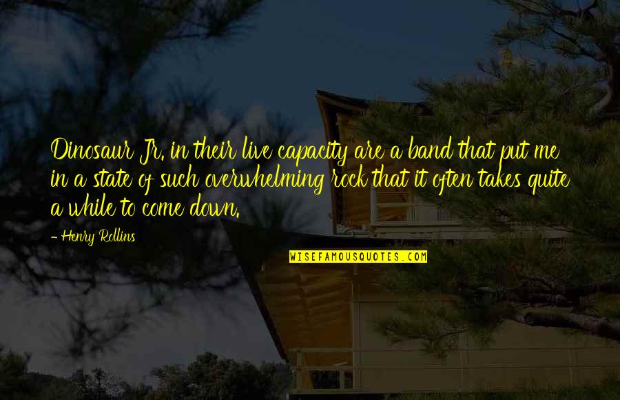 Put Down Quotes By Henry Rollins: Dinosaur Jr. in their live capacity are a Put Down Quotes By Henry Rollins: Dinosaur Jr. in their live capacity are a