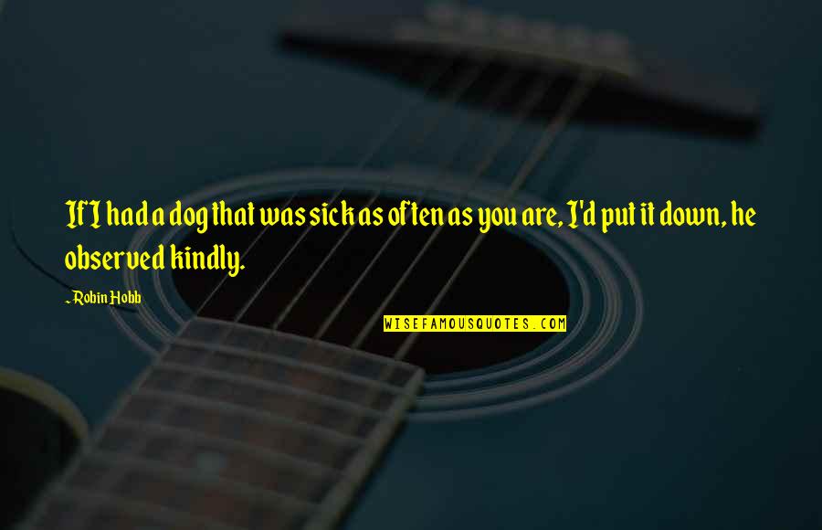 Put Down Quotes By Robin Hobb: If I had a dog that was sick