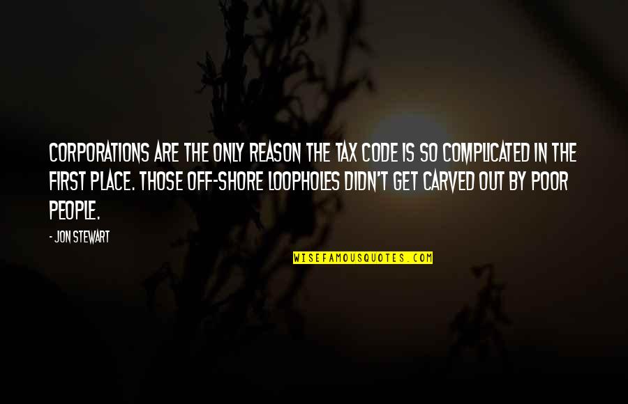 Put Everyone Before Me Quotes By Jon Stewart: Corporations are the only reason the tax code