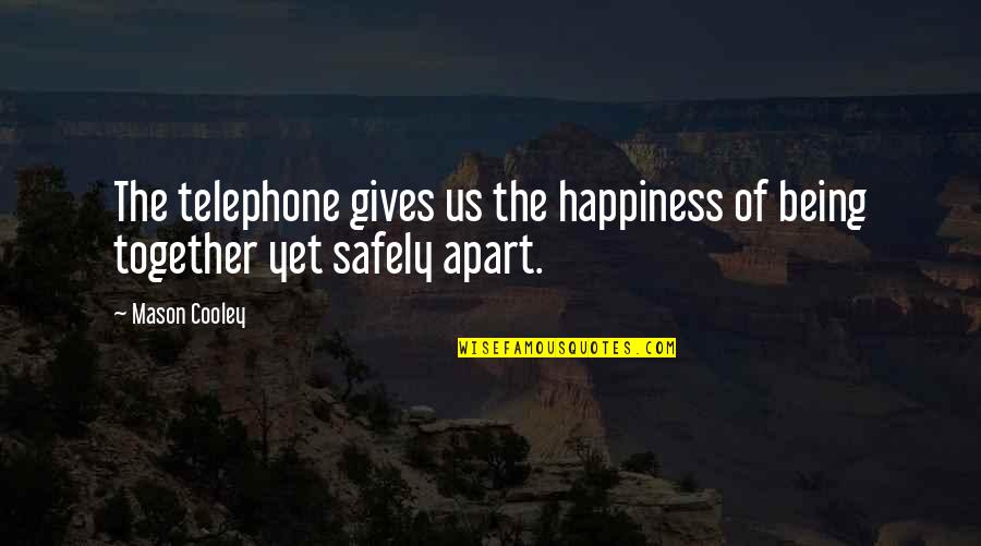 Put Everyone Before Me Quotes By Mason Cooley: The telephone gives us the happiness of being