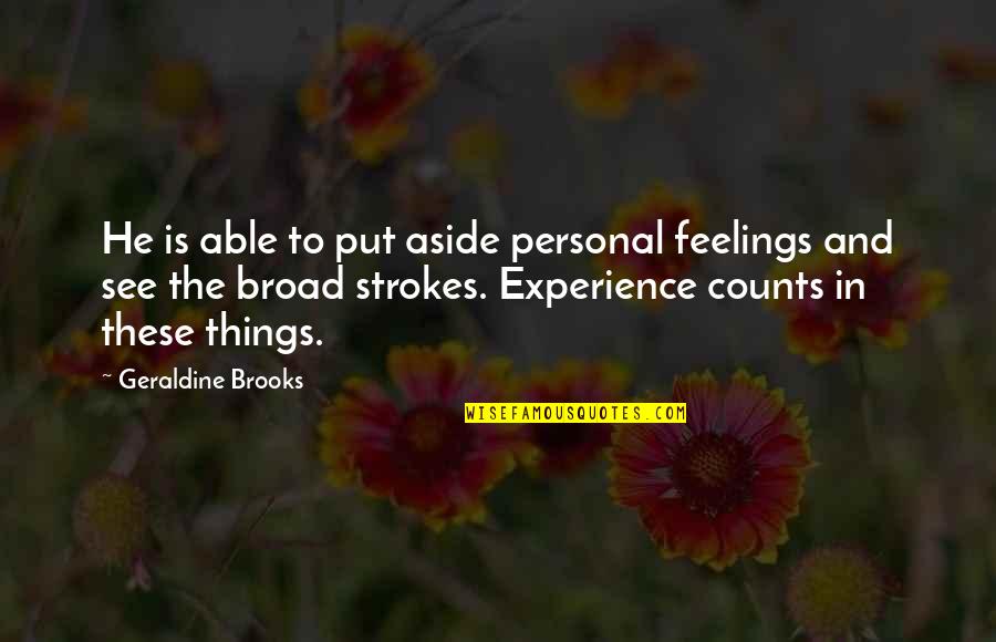 Put Feelings Aside Quotes By Geraldine Brooks: He is able to put aside personal feelings Put Feelings Aside Quotes By Geraldine Brooks: He is able to put aside personal feelings