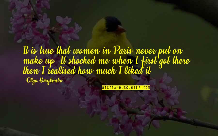Put First Quotes By Olga Kurylenko: It is true that women in Paris never