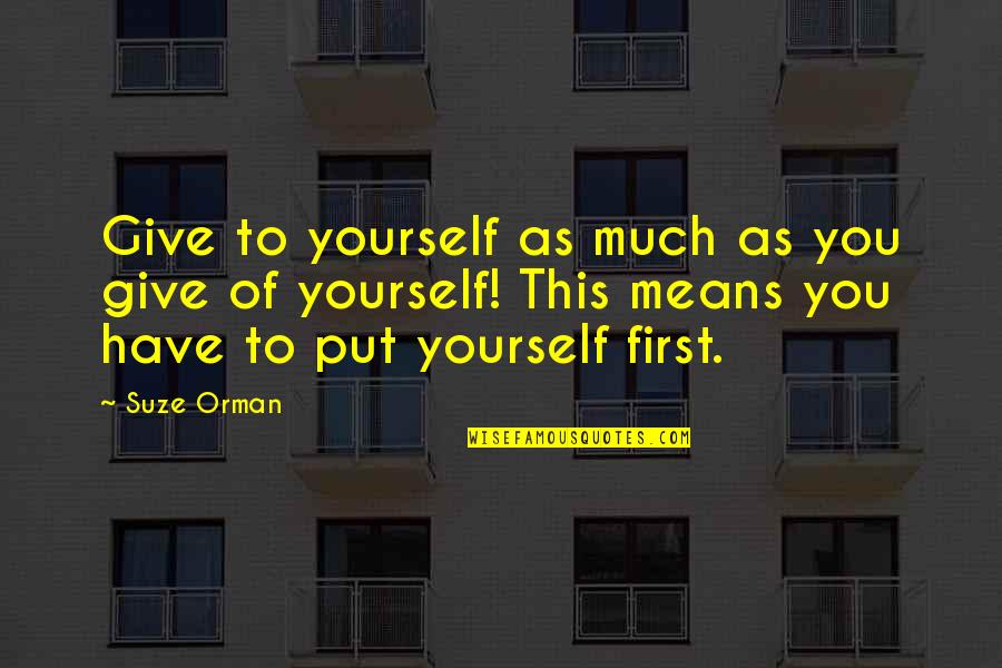 Put First Quotes By Suze Orman: Give to yourself as much as you give