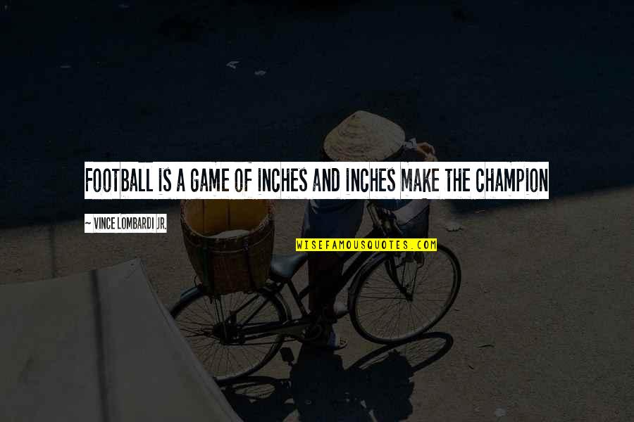Put God In The Center Of Your Relationship Quotes By Vince Lombardi Jr.: Football is a game of inches and inches Put God In The Center Of Your Relationship Quotes By Vince Lombardi Jr.: Football is a game of inches and inches