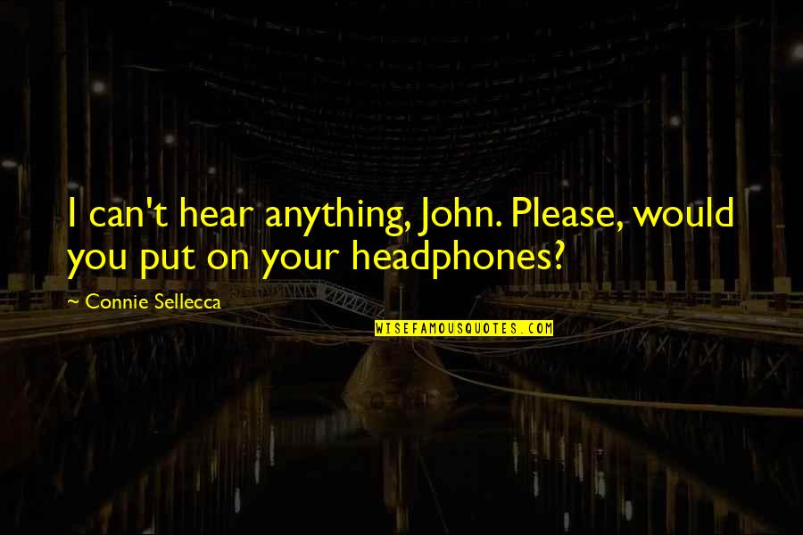 Put Headphones Quotes By Connie Sellecca: I can't hear anything, John. Please, would you