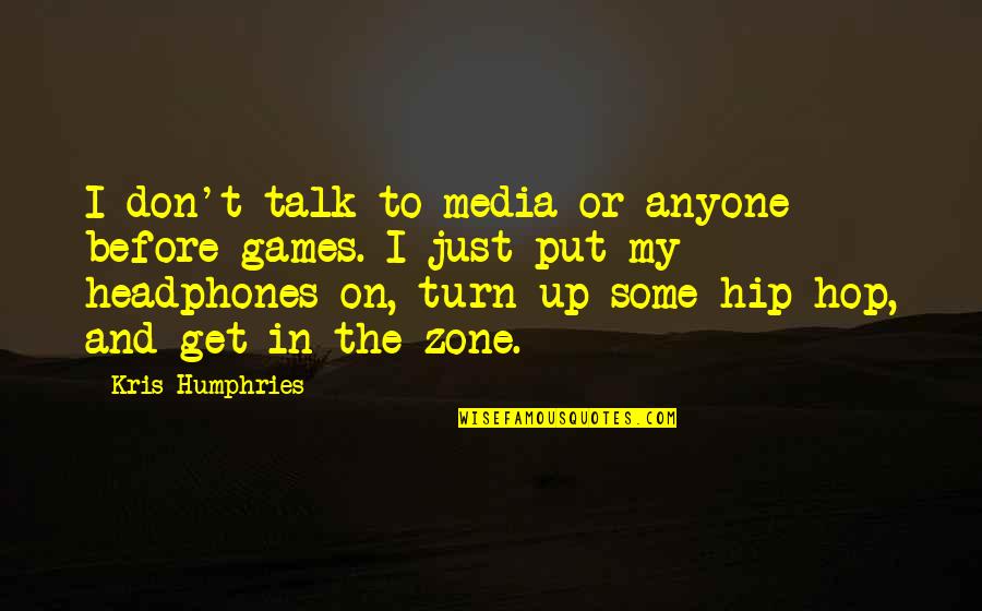 Put Headphones Quotes By Kris Humphries: I don't talk to media or anyone before