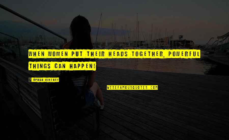Put Heads Together Quotes By Oprah Winfrey: When women put their heads together, powerful things Put Heads Together Quotes By Oprah Winfrey: When women put their heads together, powerful things