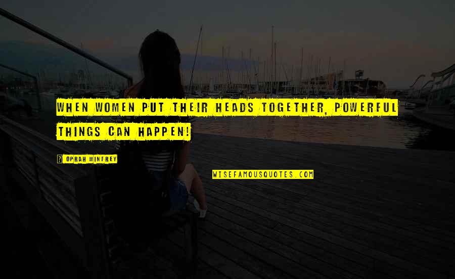 Put Heads Together Quotes By Oprah Winfrey: When women put their heads together, powerful things