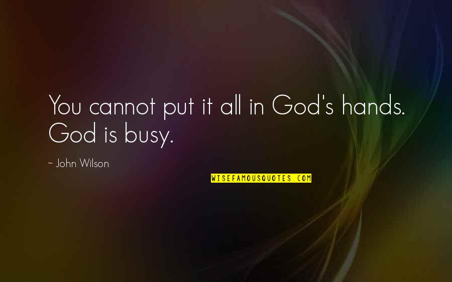 Put In God Hands Quotes By John Wilson: You cannot put it all in God's hands.