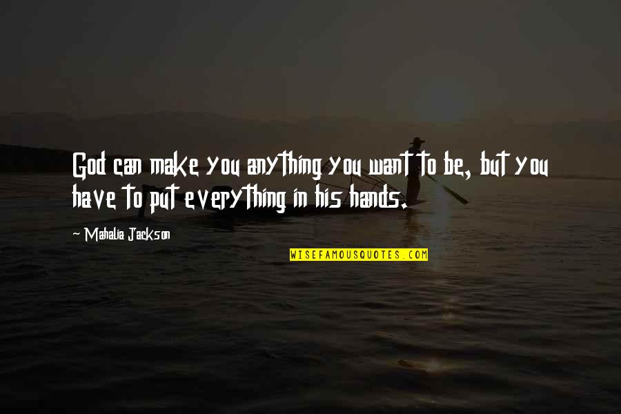 Put In God Hands Quotes By Mahalia Jackson: God can make you anything you want to