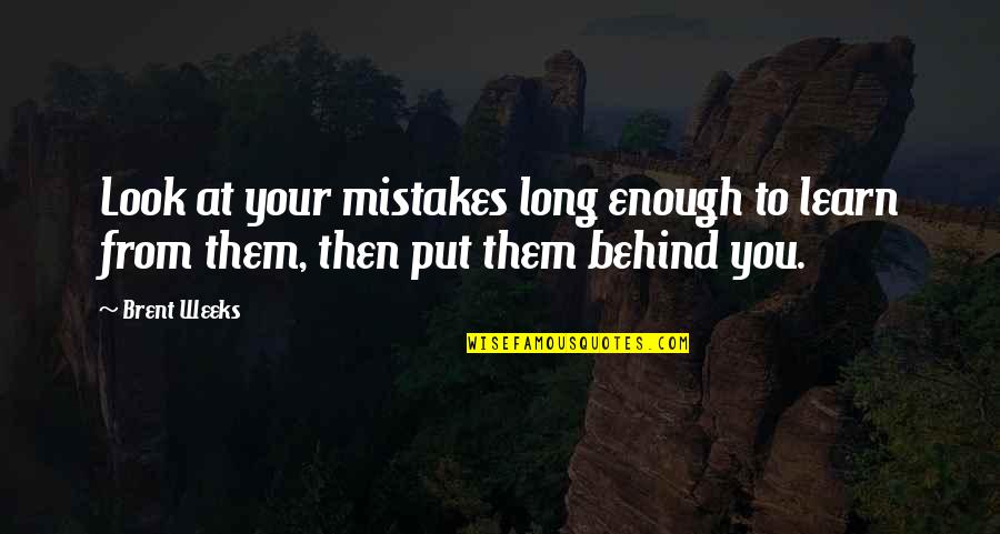 Put It Behind Us Quotes By Brent Weeks: Look at your mistakes long enough to learn