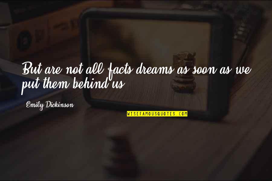Put It Behind Us Quotes By Emily Dickinson: But are not all facts dreams as soon