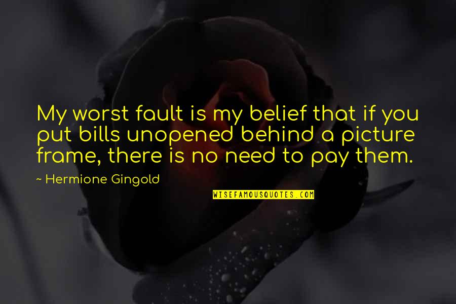 Put It Behind Us Quotes By Hermione Gingold: My worst fault is my belief that if