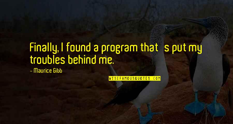 Put It Behind Us Quotes By Maurice Gibb: Finally, I found a program that's put my