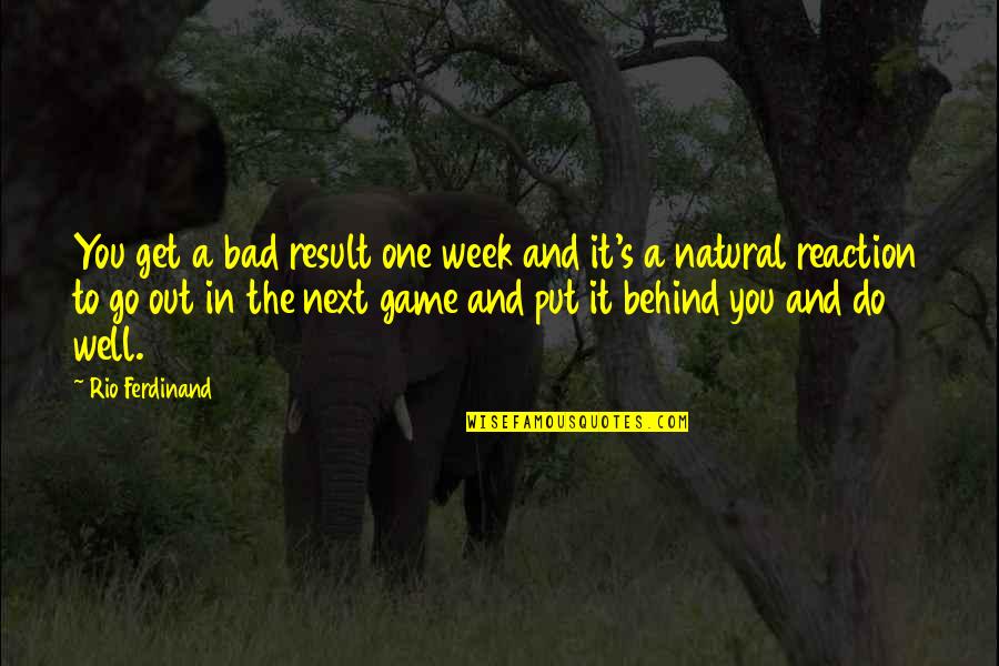 Put It Behind Us Quotes By Rio Ferdinand: You get a bad result one week and