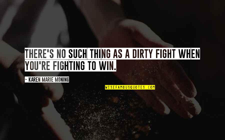 Put Me Back Together Quotes By Karen Marie Moning: There's no such thing as a dirty fight
