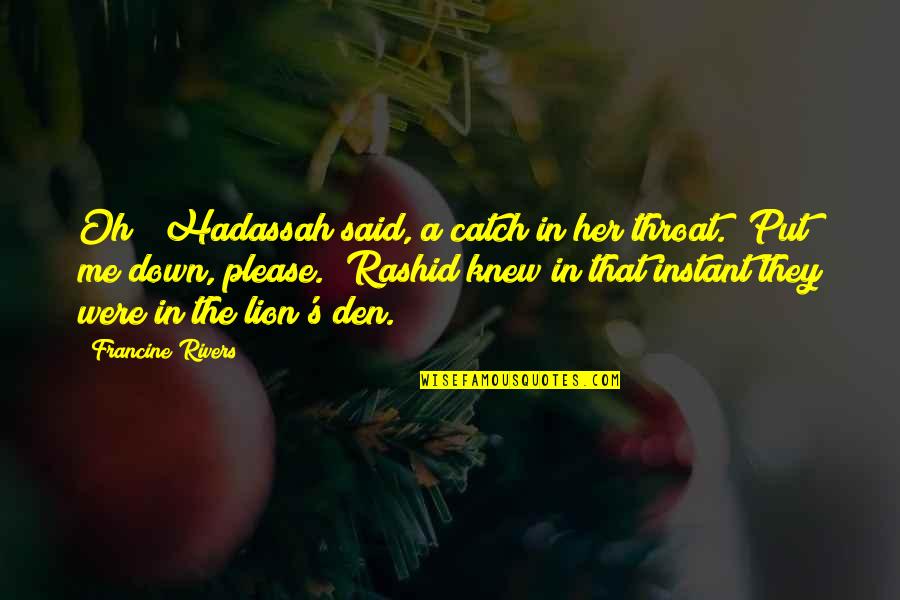 Put Me Down Quotes By Francine Rivers: Oh!" Hadassah said, a catch in her throat. Put Me Down Quotes By Francine Rivers: Oh!" Hadassah said, a catch in her throat.