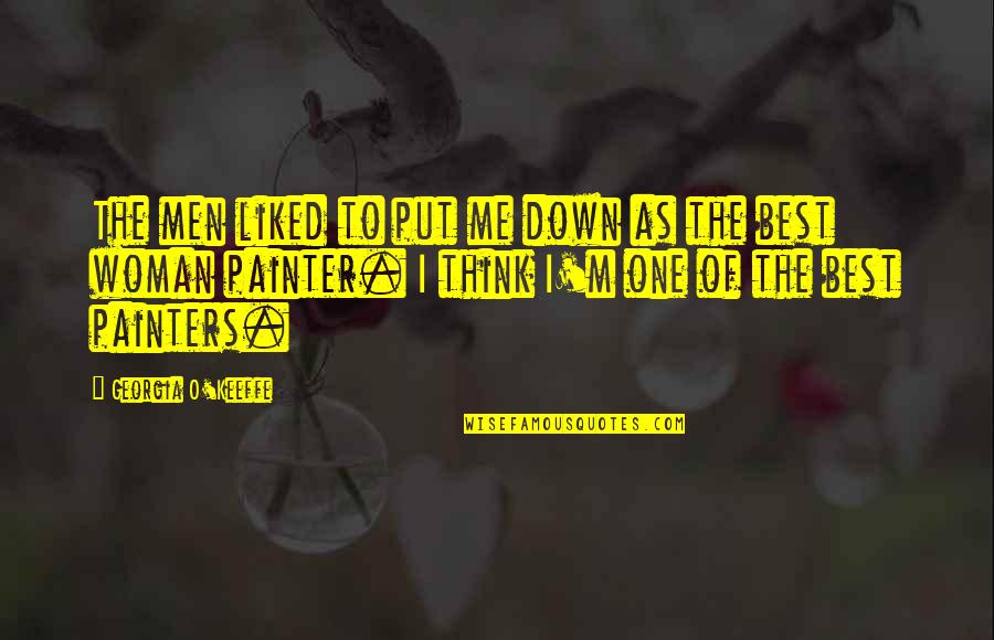 Put Me Down Quotes By Georgia O'Keeffe: The men liked to put me down as Put Me Down Quotes By Georgia O'Keeffe: The men liked to put me down as