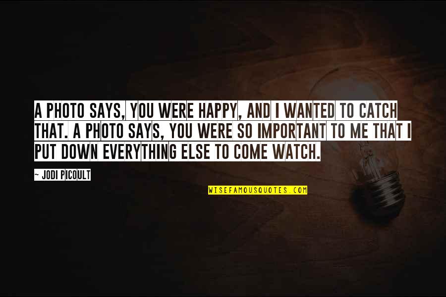 Put Me Down Quotes By Jodi Picoult: A photo says, you were happy, and I Put Me Down Quotes By Jodi Picoult: A photo says, you were happy, and I