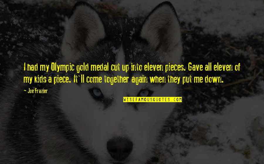 Put Me Down Quotes By Joe Frazier: I had my Olympic gold medal cut up Put Me Down Quotes By Joe Frazier: I had my Olympic gold medal cut up