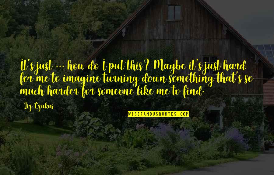 Put Me Down Quotes By Liz Czukas: It's just ... how do I put this? Put Me Down Quotes By Liz Czukas: It's just ... how do I put this?
