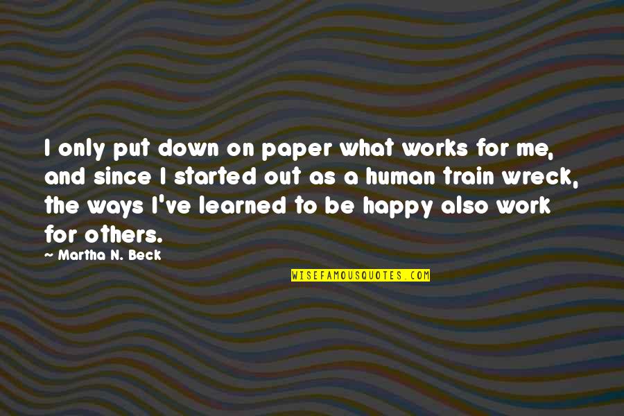 Put Me Down Quotes By Martha N. Beck: I only put down on paper what works Put Me Down Quotes By Martha N. Beck: I only put down on paper what works