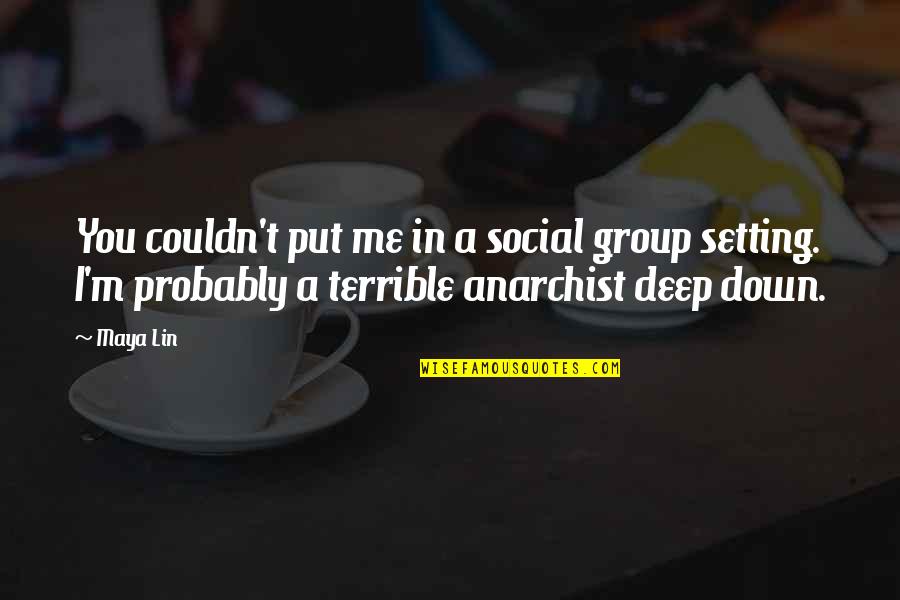 Put Me Down Quotes By Maya Lin: You couldn't put me in a social group Put Me Down Quotes By Maya Lin: You couldn't put me in a social group