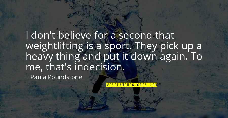 Put Me Down Quotes By Paula Poundstone: I don't believe for a second that weightlifting Put Me Down Quotes By Paula Poundstone: I don't believe for a second that weightlifting