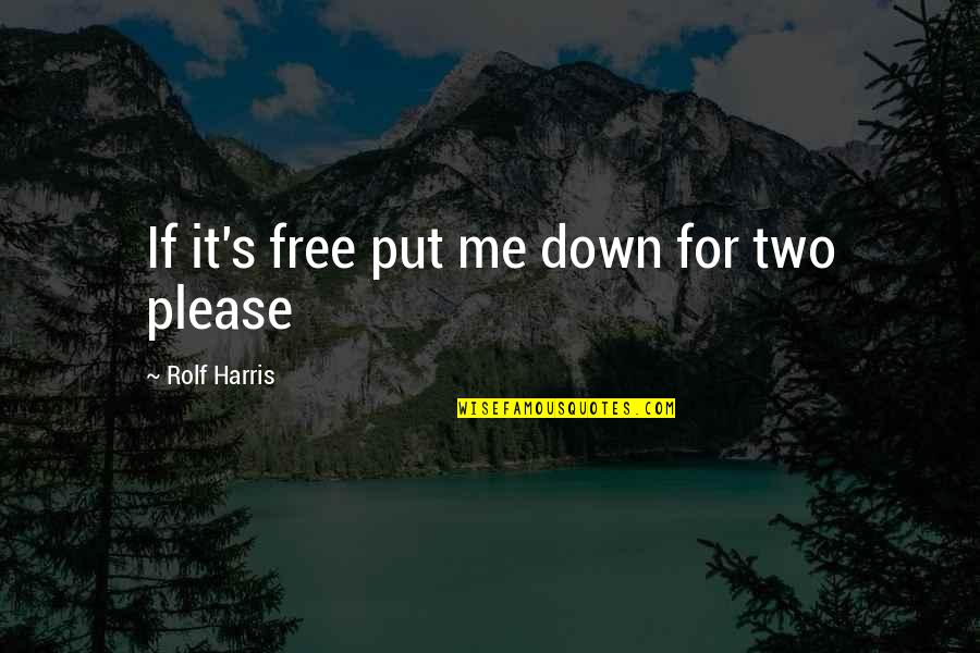 Put Me Down Quotes By Rolf Harris: If it's free put me down for two Put Me Down Quotes By Rolf Harris: If it's free put me down for two